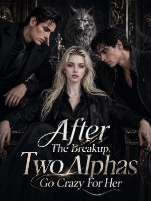 After The Breakup, Two Alphas Go Crazy For Her