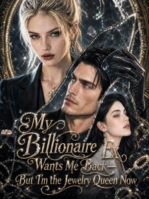 My Billionaire Ex Wants Me Back—But I'm the Jewelry Queen Now poster