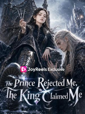 The Prince Rejected Me, The King Claimed Me